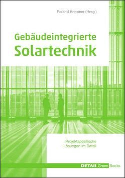 Gebäudeintegrierte Solartechnik von Becker,  Prof. Dr. Gerd, Haselhuhn,  Ralf, Hemmerle,  Claudia, Kämpfen,  Beat, Krippner,  Prof. Dr. Roland, Kuhn,  Tilmann E., Maslaton,  Prof. Dr. Martin, Maurer,  Dr. Christoph, Reinberg,  Georg W., Seltmann,  Thomas