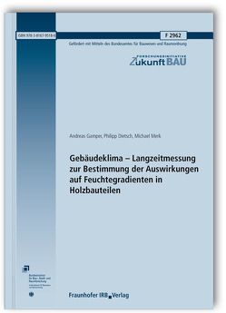 Gebäudeklima – Langzeitmessung zur Bestimmung der Auswirkungen auf Feuchtegradienten in Holzbauteilen. Abschlussbericht. von Dietsch,  Philipp, Gamper,  Andreas, Merk,  Michael