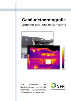 Gebäudethermographie – verständlich gemacht für den Interessierten von Bellgrau,  Benjamin, Dibaj,  Pouya, Engelke,  David, Engelke,  Wilhelm, Etemad,  Bani Gh., Feige,  Lukas, Fögeling,  Tobias, Getsopulos,  Anastasios, Hecker,  Stefan, Hidding,  Henrik, Hofbeck,  Max, Hrnjadovilc,  Damir, Ilik,  Ibrahim, Keller,  Thomas, Kimueyer,  Simon, Kozlowski,  Sebastian, Naber,  Elias, Nassery,  Abdul Sami, Nienhaus,  Philip, Palsherm,  Matthias, Pelka,  Kamil, Röttering,  Markus, Schmidt,  Daniel, Schwalbe,  Tim, Schweikert,  Viktoria, Stepanow,  Michael, Vorschütz,  Jannik, Wasen,  John, Wu,  Sen