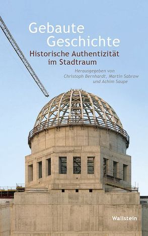 Gebaute Geschichte von Bernhardt,  Christoph, Sabrow,  Martin, Saupe,  Achim