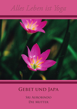 Gebet und Japa von Aurobindo,  Sri, Mutter,  Die