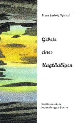 Gebete eines Ungläubigen von Vytrisal,  Franz Ludwig