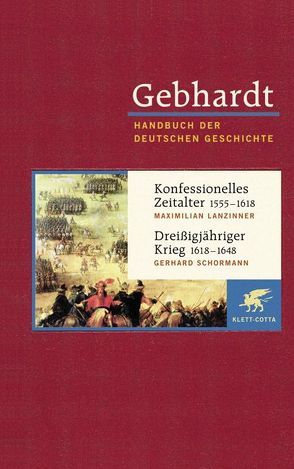 Gebhardt Handbuch der Deutschen Geschichte / Konfessionelles Zeitalter 1555-1618. Dreißigjähriger Krieg 1618-1648 von Lanzinner,  Maximillian, Schormann,  Gerhard