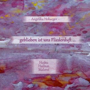 geblieben ist uns Fliederduft … von Holweger,  Angelika