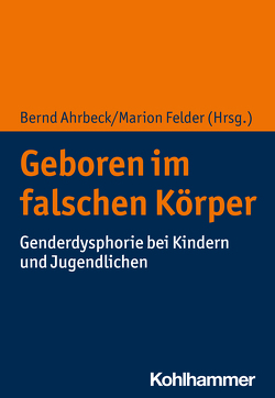 Geboren im falschen Körper von Ahrbeck,  Bernd, Brunskell-Evans,  Heather, Etschenberg,  Karla, Felder,  Marion, Hayton,  Debbie, Korte,  Alexander, Kunze,  Axel Bernd, Streeck-Fischer,  Annette, Türcke,  Christoph, Walter,  Alfred