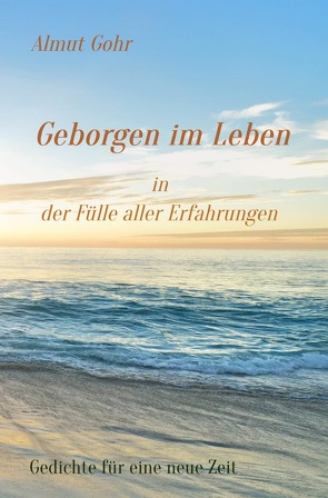 Geborgen im Leben in der Fülle aller Erfahrungen von Gohr,  Almut