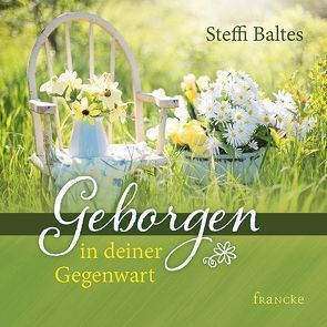 Geborgen in deiner Gegenwart von Baltes,  Steffi