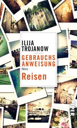 Gebrauchsanweisung fürs Reisen von Trojanow,  Ilija