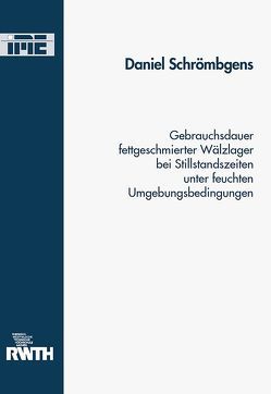 Gebrauchsdauer fettgeschmierter Wälzlager bei Stillstandszeiten unter feuchten Arbeitsbedingungen von Schrömbgens,  Daniel Jürgen