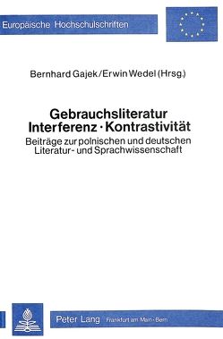 Gebrauchsliteratur/Interferenz – Kontrastivität- Beiträge zur polnischen und deutschen Literatur- und Sprachwissenschaft von Gajek,  Bernhard, Wedel,  Erwin