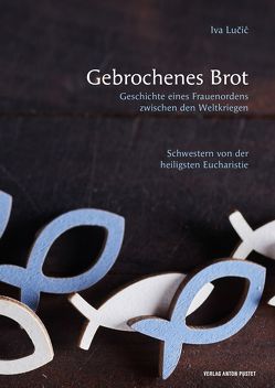 Gebrochenes Brot. Geschichte eines Frauenordens zwischen den Weltkriegen von Lucic,  Iva