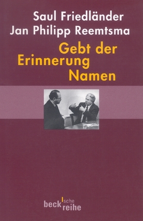 Gebt der Erinnerung Namen von Friedländer,  Saul, Heldrich,  Andreas, Reemtsma,  Jan Philipp, Ude,  Christian, Wild,  Christoph