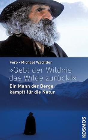 „Gebt der Wildnis das Wilde zurück!“ von Fèro,  ., Wachtler,  Michael