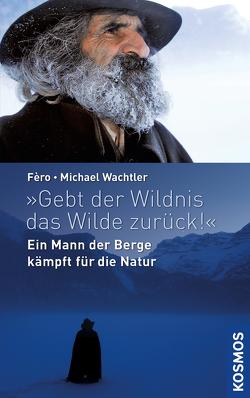 Gebt der Wildnis das Wilde zurück! von Wachtler,  Michael