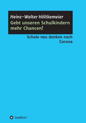 Gebt unseren Schulkindern mehr Chancen! von Höltkemeier,  Heinz-Walter