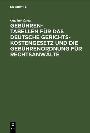 Gebühren-Tabellen für das Deutsche Gerichtskostengesetz und die Gebührenordnung für Rechtsanwälte von Ziehl,  Gustav