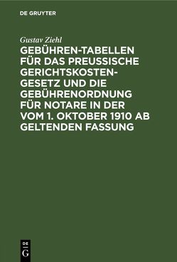 Gebühren-Tabellen für das Preussische Gerichtskostengesetz und die Gebührenordnung für Notare in der vom 1. Oktober 1910 ab geltenden Fassung von Ziehl,  Gustav