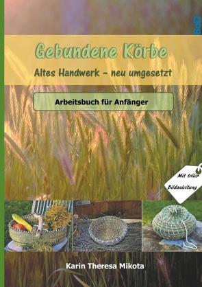 Gebundene Körbe – Altes Handwerk neu umgesetzt von Mikota,  Karin Theresa