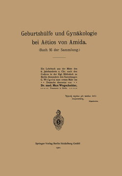 Geburtshülfe und Gynäkologie bei Aëtios von Amida von Aetius,  NA, Wegscheider,  Max