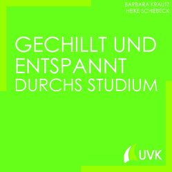 Gechillt und entspannt durchs Studium von Krautz,  Barbara, Schiebeck,  Heike