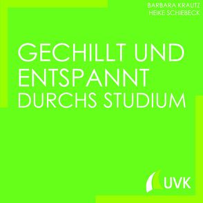 Gechillt und entspannt durchs Studium von Krautz,  Barbara, Schiebeck,  Heike