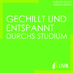 Gechillt und entspannt durchs Studium von Krautz,  Barbara, Schiebeck,  Heike