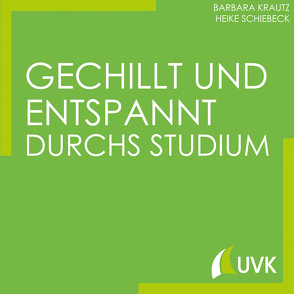 Gechillt und entspannt durchs Studium von Krautz,  Barbara, Schiebeck,  Heike