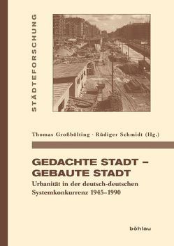 Gedachte Stadt – Gebaute Stadt von Bernhardt,  Christoph, Betker,  Frank, Binder,  Beate, Bodenschatz,  Harald, Carhart,  Thomas S., Geppert,  Dominik, Großbölting,  Thomas, Kuhl,  Lena, Lorke,  Christoph, Riera,  Monica, Schmidt,  Rüdiger, Seegers,  Lu, Tippach,  Thomas