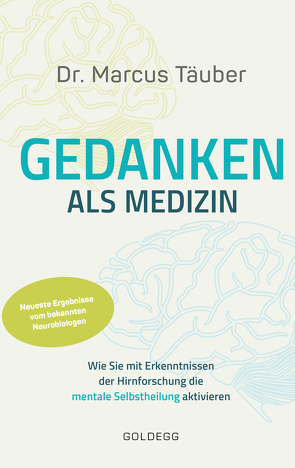 Gedanken als Medizin. Wie Sie mit Erkenntnissen der Hirnforschung die mentale Selbstheilung aktivieren. Hilfe zur Selbsthilfe mit Erkenntnissen aus Wissenschaft & Mentaltraining von Täuber,  Marcus