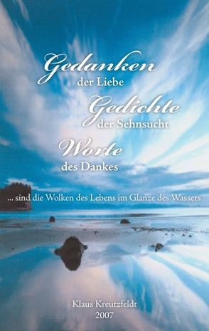 Gedanken der Liebe – Gedichte der Sehnsucht – Worte des Dankes … sind die Wolken des Lebens im Glanze des Wassers von Kreutzfeldt,  Klaus