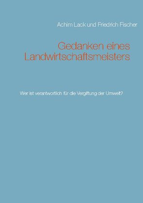 Gedanken eines Landwirtschaftsmeisters von Fischer,  Friedrich, Lack,  Achim