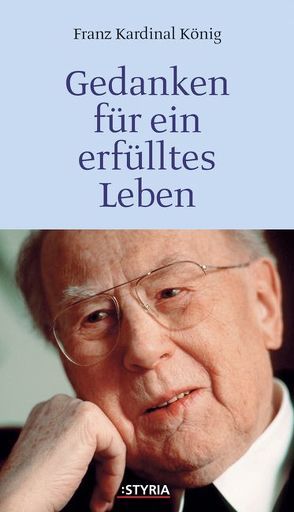 Gedanken für ein erfülltes Leben von Fenzl,  Annemarie, König,  Franz, Nußbaumer,  Heinz