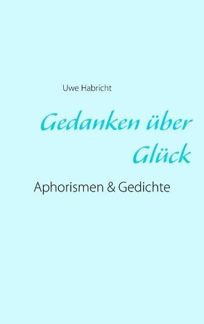 Gedanken über Glück von Habricht,  Uwe