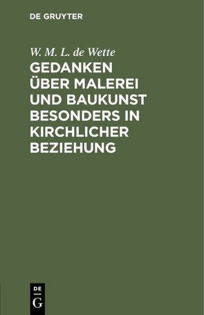 Gedanken über Malerei und Baukunst besonders in kirchlicher Beziehung von Wette,  W. M. L. de