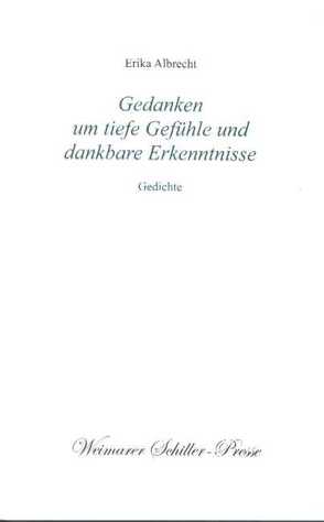 Gedanken um tiefe Gefühle und dankbare Erkenntnisse von Albrecht,  Erika