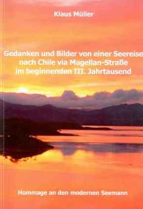 Gedanken und Bilder von einer Seereise nach Chile via Magellan-Strasse im beginnenden III. Jahrtausend von Mueller,  Klaus