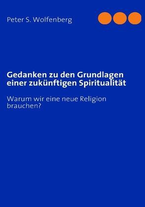 Gedanken zu den Grundlagen einer zukünftigen Spiritualität von Wolfenberg,  Peter S.
