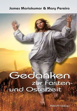 Gedanken zur Fasten- und Osterzeit von Mariakumar,  James, Pereira,  Mary