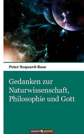 Gedanken zur Naturwissenschaft, Philosophie und Gott von Sequard-Base,  Peter