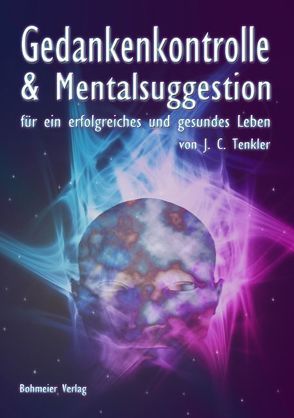 Gedankenkontrolle und Mentalsuggestion für ein erfolgreiches und gesundes Leben von Tenkler,  J. C.