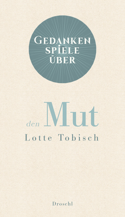 Gedankenspiele über den Mut von Tobisch,  Lotte