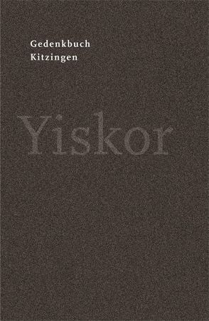 Gedenkbuch Kitzingen Yiskor. von Bacher,  Johannes, Moser,  Bernd, Reuther,  Christian, Schneeberger,  Michael, Schuster,  Josef, Schwinger,  Elmar, Voßkühler,  Dagmar