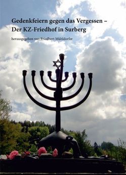 Gedenkfeiern gegen das Vergessen – der KZ-Friedhof in Surberg von Mühldorfer,  Friedbert