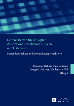 Gedenkstätten für die Opfer des Nationalsozialismus in Polen und Österreich von Dybas,  Boguslaw, Kranz,  Tomasz, Nöbauer,  Irmgard, Uhl,  Heidemarie