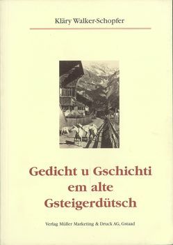 Gedicht u Gschichti em alte Gsteigerdütsch von Walker-Schopfer,  Kläry