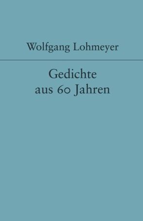 Gedichte aus 60 Jahren von Lohmeyer,  Wolfgang