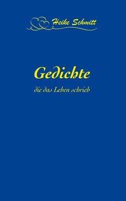 Gedichte, die das Leben schrieb von Schmitt,  Heike