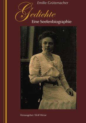 Gedichte – Eine Seelenbiographie von Grützmacher,  Emilie