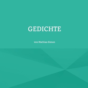 Gedichte von Simon,  Mathias