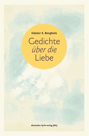 Gedichte über die Liebe von Bergholz,  Günter S.